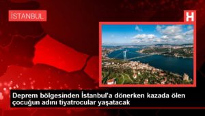Deprem bölgesinden İstanbul’a dönerken kazada ölen çocuğun adını tiyatrocular yaşatacak