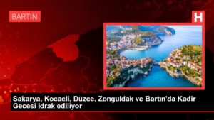 Sakarya, Kocaeli, Düzce, Zonguldak ve Bartın’da Kadir Gecesi idrak ediliyor