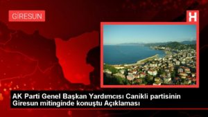 AK Parti Genel Lider Yardımcısı Canikli partisinin Giresun mitinginde konuştu Açıklaması