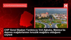 CHP Genel Lider Yardımcısı Veli Ağbaba, Malatya’da zelzele mağdurlarının hırsızlık mağduru olduğunu söyledi
