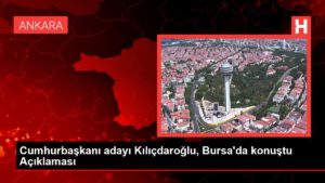 Cumhurbaşkanı adayı Kılıçdaroğlu, Bursa’da konuştu Açıklaması