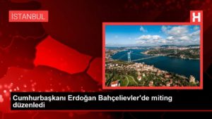 Cumhurbaşkanı Erdoğan Bahçelievler’de miting düzenledi