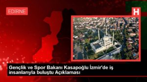 Gençlik ve Spor Bakanı Kasapoğlu İzmir’de iş insanlarıyla buluştu Açıklaması