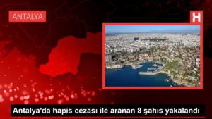 Antalya’da mahpus cezası ile aranan 8 şahıs yakalandı