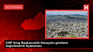 CHP Küme Başkanvekili Günaydın gündemi kıymetlendirdi Açıklaması