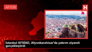 İstanbul AFSİAD, Afyonkarahisar’da yatırım ziyareti gerçekleştirdi