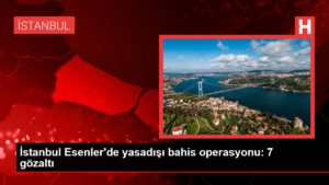 İstanbul Esenler’de yasadışı bahis operasyonu: 7 gözaltı