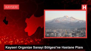 Kayseri Organize Sanayi Bölgesi’ne Hastane Planı