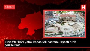 Sivas’ta 1071 yatak kapasiteli hastane inşaatı süratle yükseliyor