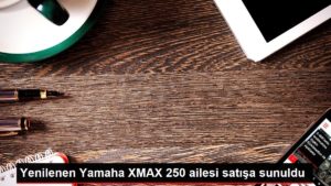 Yenilenen Yamaha XMAX 250 ailesi satışa sunuldu