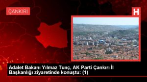 Adalet Bakanı Yılmaz Tunç, AK Parti Çankırı Vilayet Başkanlığı ziyaretinde konuştu: (1)