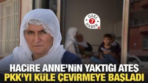 “Hacire Anne’nin yaktığı ateş, PKK’yı küle çevirmeye başladı”
