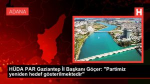 HÜDA PAR Gaziantep Vilayet Lideri Göçer: “Partimiz yine gaye gösterilmektedir”