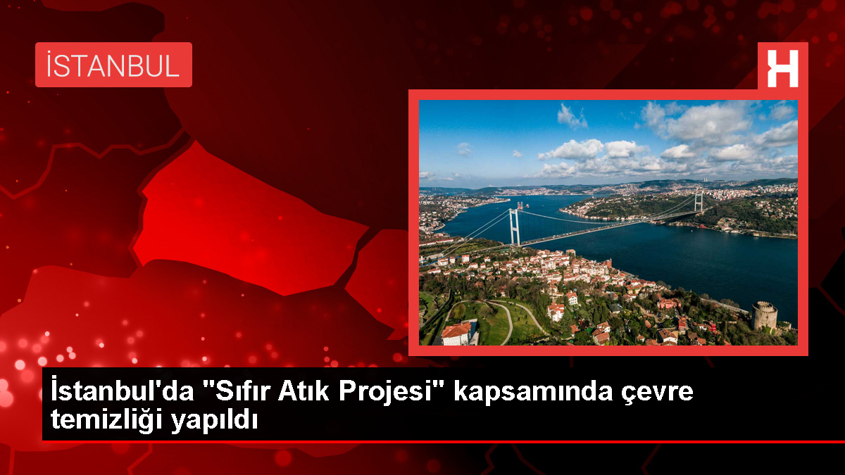 İstanbul’da “Sıfır Atık Projesi” kapsamında etraf paklığı yapıldı