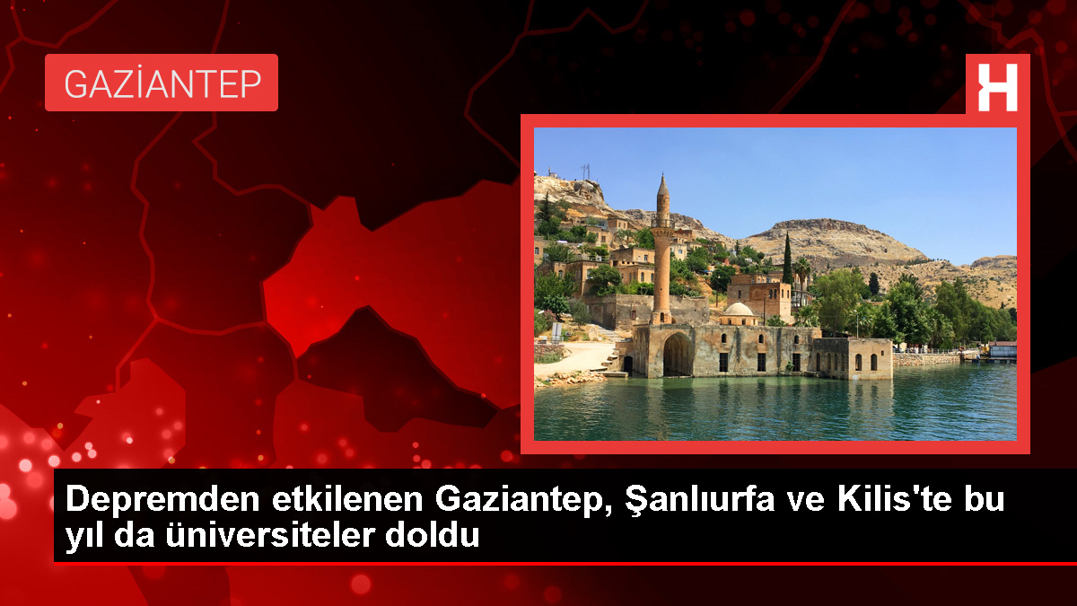 Sarsıntıdan etkilenen Gaziantep, Şanlıurfa ve Kilis’te bu yıl da üniversiteler doldu