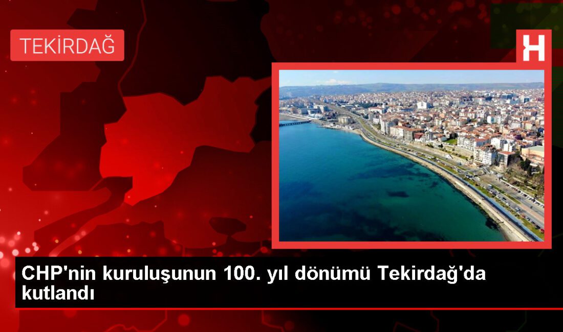 Tekirdağ’da CHP’nin 100. kuruluş yıl dönümü merasimle kutlandı