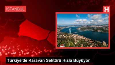 Türkiye’de Karavan Kesimi Süratle Büyüyor