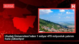 Uludağ Üniversitesi’nden 1 milyar 475 milyonluk yatırım süratle yükseliyor